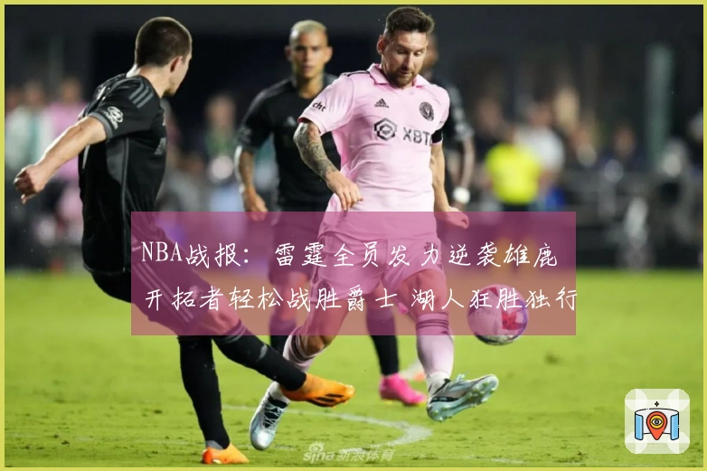 NBA战报：雷霆全员发力逆袭雄鹿 开拓者轻松战胜爵士 湖人狂胜独行侠