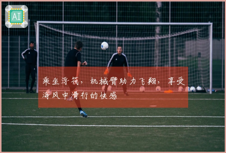 乘坐浮筏，机械臂助力飞翔，享受海风中滑行的快感