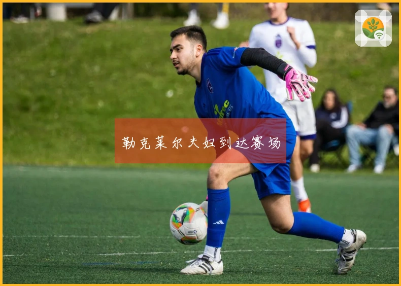 勒克莱尔夫妇到达赛场