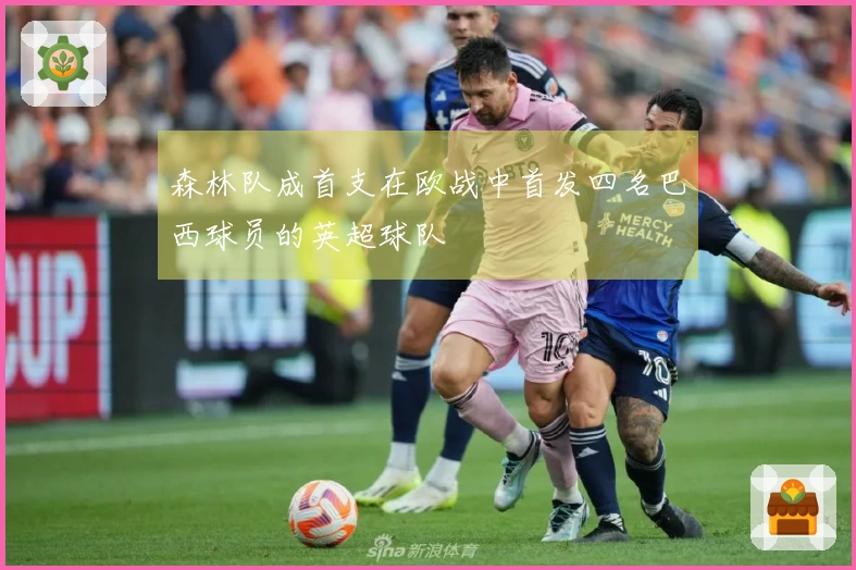 森林队成首支在欧战中首发四名巴西球员的英超球队