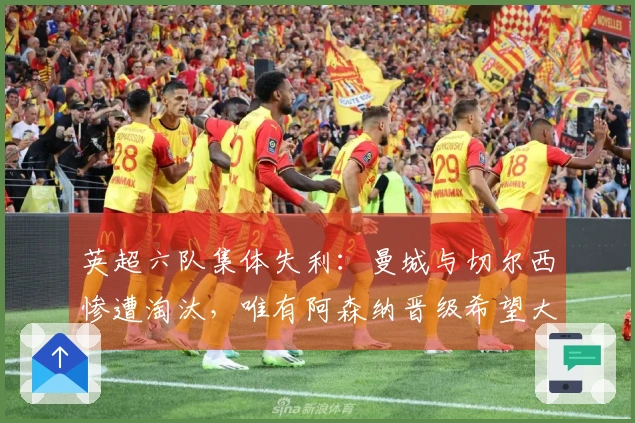 英超六队集体失利：曼城与切尔西惨遭淘汰，唯有阿森纳晋级希望大